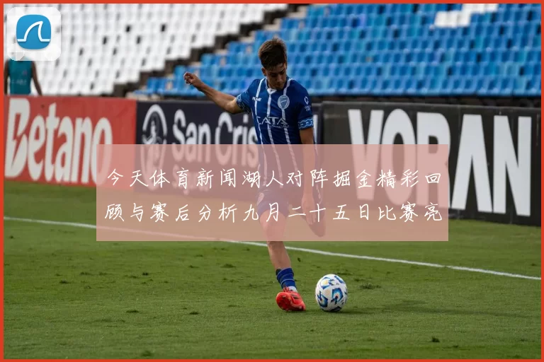 今天体育新闻湖人对阵掘金精彩回顾与赛后分析九月二十五日比赛亮点总结